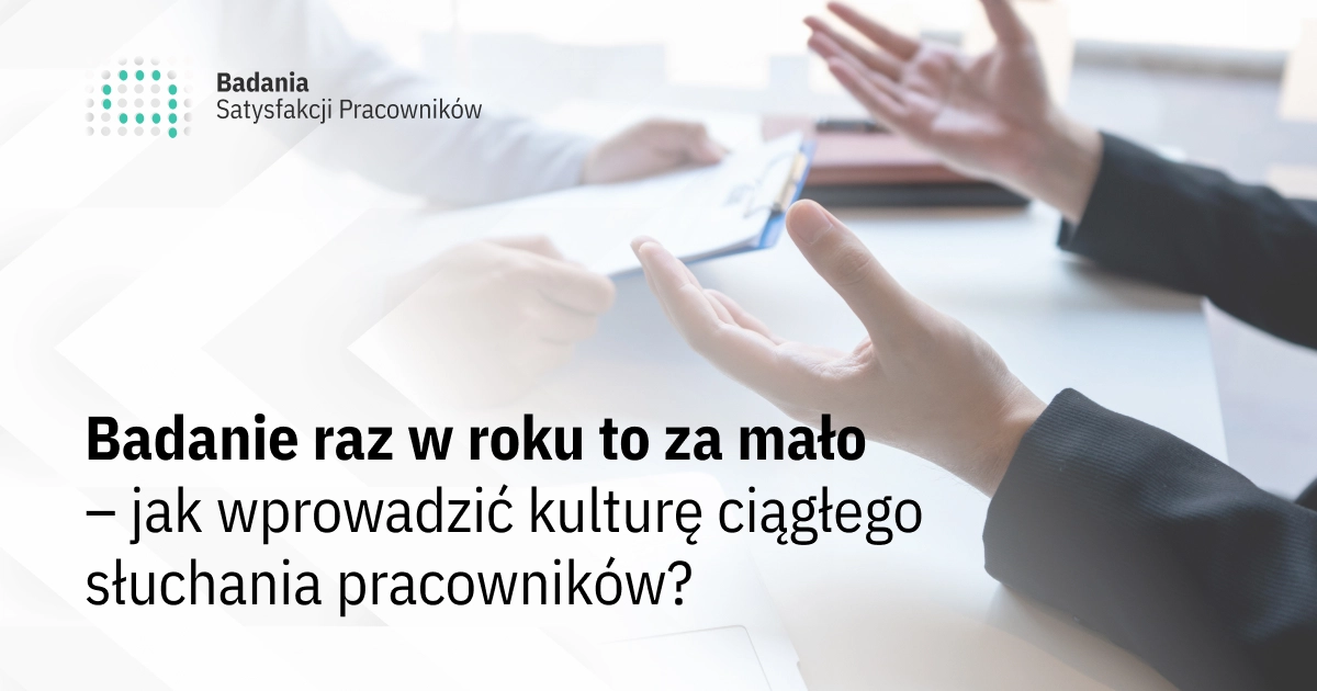 Badanie raz w roku to za mało – jak wprowadzić kulturę ciągłego słuchania pracowników?